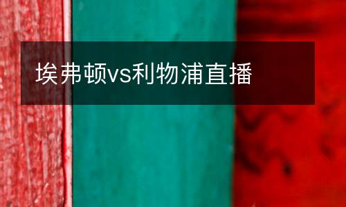 埃弗顿vs利物浦直播
