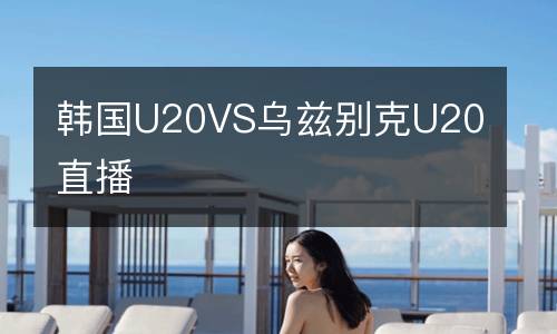 韩国U20VS乌兹别克U20直播