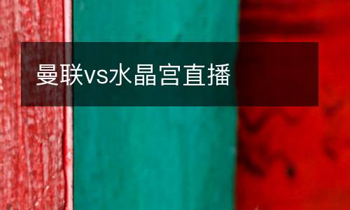 曼联vs水晶宫直播