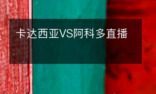 卡达西亚VS阿科多直播